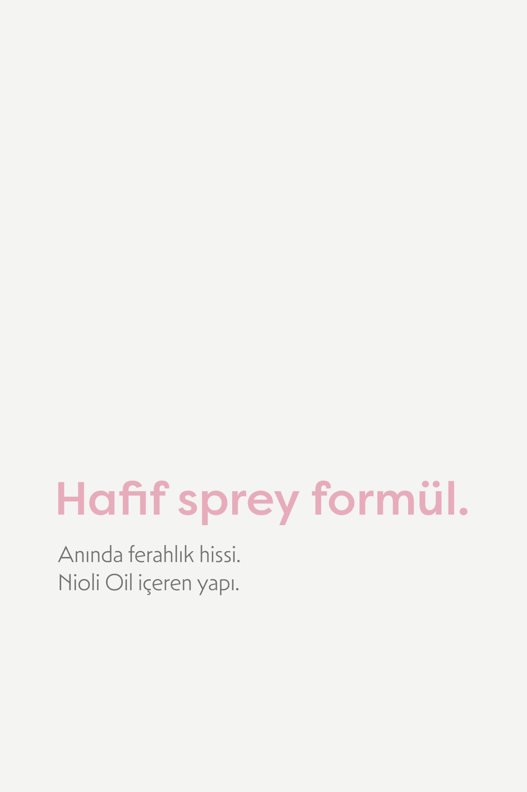 Hafif sprey formül: anında ferahlık hissi, Nioli Oil içeren yapı