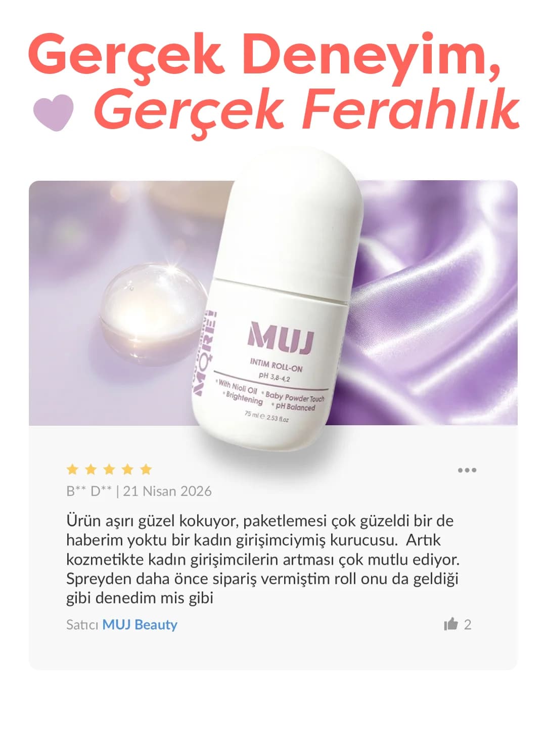 Müşteri yorumu, 5 yıldız: “Ürün aşırı güzel kokuyor, paketlemesi çok güzeldi. Spreyi daha önce sipariş etmiştim, roll-on'u da denedim, mis gibi.”
